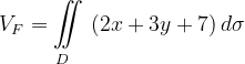 \dpi{120} V_{F}=\underset{D\; \; \; \; }{\iint_{\, }^{\, }}\left (2x+3y+7 \right )d\sigma